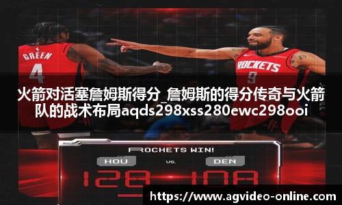 火箭对活塞詹姆斯得分_詹姆斯的得分传奇与火箭队的战术布局aqds298xss280ewc298ooiu280