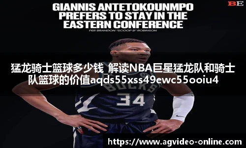 猛龙骑士篮球多少钱_解读NBA巨星猛龙队和骑士队篮球的价值aqds55xss49ewc55ooiu49